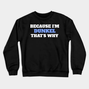 Because I'm Dunkel That's Why Crewneck Sweatshirt